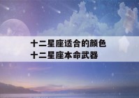 十二星座适合的颜色 十二星座本命武器