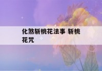 化煞斩桃花法事 斩桃花咒