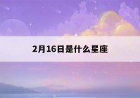 2月16日是什么星座(阴历2月16日是什么星座)