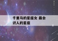 千里马的星座女 最会识人的星座