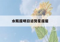 水瓶座明日运势星座屋(水瓶座明日运势非常运势网)