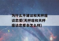 为什么不建议和天秤座谈恋爱(天秤座和天秤座谈恋爱会怎么样)