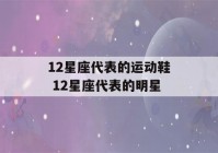 12星座代表的运动鞋 12星座代表的明星