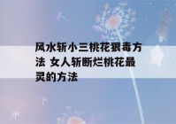 风水斩小三桃花狠毒方法 女人斩断烂桃花最灵的方法