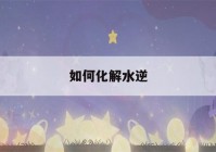 如何化解水逆(什么东西会压人的运气)