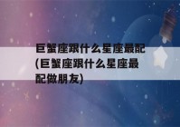 巨蟹座跟什么星座最配(巨蟹座跟什么星座最配做朋友)