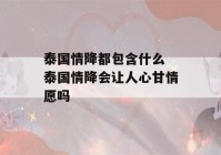 泰国情降都包含什么 泰国情降会让人心甘情愿吗