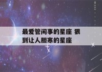 最爱管闲事的星座 狠到让人胆寒的星座