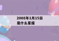 2008年1月15日是什么星座(2008年1月15日阳历是多少)