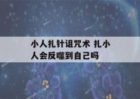 小人扎针诅咒术 扎小人会反噬到自己吗