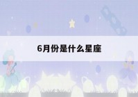 6月份是什么星座(6月份是什么星座的人男)