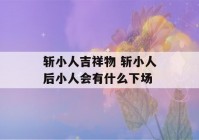 斩小人吉祥物 斩小人后小人会有什么下场