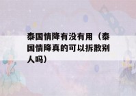 泰国情降有没有用（泰国情降真的可以拆散别人吗）