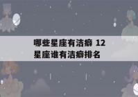 哪些星座有洁癖 12星座谁有洁癖排名