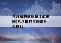 八月底的星座是什么星座(八月份的星座是什么座?)