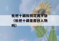 枇杷十藏和桃花再不斩（枇杷十藏是原创人物吗）