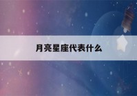 月亮星座代表什么(月亮星座查询在线)