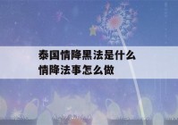 泰国情降黑法是什么 情降法事怎么做