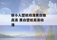 斩小人壁纸动漫黑白版高清 黑白壁纸高清动漫