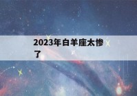 2023年白羊座太惨了(2022白羊座未来三年运势)