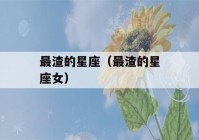 最渣的星座（最渣的星座女）