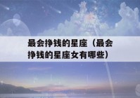 最会挣钱的星座（最会挣钱的星座女有哪些）