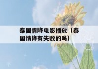 泰国情降电影播放（泰国情降有失败的吗）