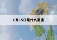 6月15日是什么星座(1988年6月15日是什么星座)