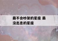 最不会吵架的星座 最没出息的星座