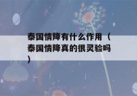 泰国情降有什么作用（泰国情降真的很灵验吗）