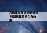 万无生老师做斩断桃花 斩断桃花符多久有效果