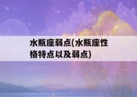 水瓶座弱点(水瓶座性格特点以及弱点)