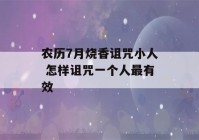 农历7月烧香诅咒小人 怎样诅咒一个人最有效