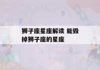 狮子座星座解读 能毁掉狮子座的星座