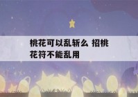 桃花可以乱斩么 招桃花符不能乱用