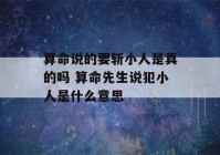 算命说的要斩小人是真的吗 算命先生说犯小人是什么意思