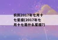 农历2017年七月十七星座(2017年七月十七是什么星座?)