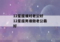 12星座谁对老公好 12星座男谁做老公最好