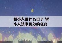 斩小人用什么日子 斩小人法事见效的征兆