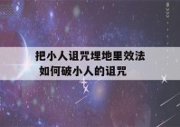 把小人诅咒埋地里效法 如何破小人的诅咒