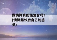 做情降真的能复合吗？(情降起效后自己的感觉)