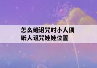 怎么缝诅咒时小人偶 纸人诅咒娃娃位置