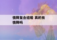 情降复合结婚 真的有情降吗