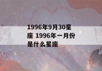 1996年9月30星座 1996年一月份是什么星座