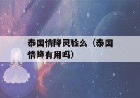 泰国情降灵验么（泰国情降有用吗）