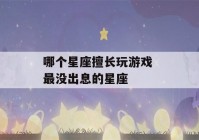 哪个星座擅长玩游戏 最没出息的星座