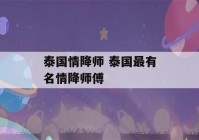 泰国情降师 泰国最有名情降师傅