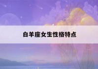 白羊座女生性格特点(金牛座女生性格特点)