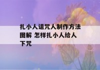 扎小人诅咒人制作方法图解 怎样扎小人给人下咒