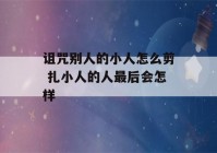 诅咒别人的小人怎么剪 扎小人的人最后会怎样